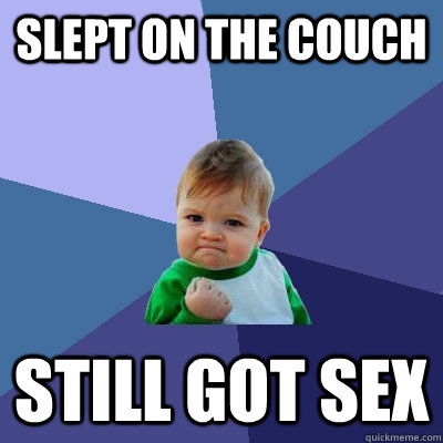 Slept on the couch Still got sex  Success Kid