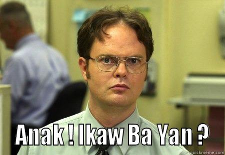   ANAK ! IKAW BA YAN ? Schrute