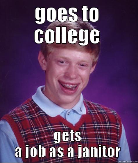 GOES TO COLLEGE GETS A JOB AS A JANITOR Bad Luck Brian