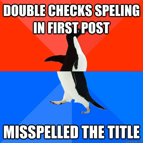Double Checks speling in first post  Misspelled The title  Socially Awesome Awkward Penguin