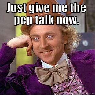 JUST GIVE ME THE PEP TALK NOW.  Condescending Wonka