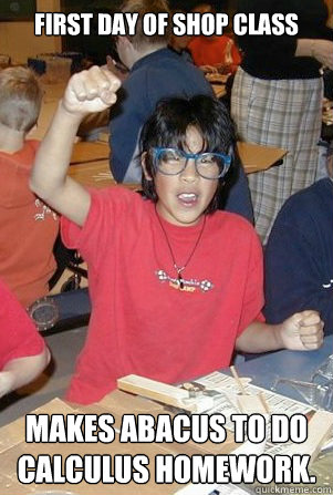 First day of shop class Makes Abacus to do calculus homework. - First day of shop class Makes Abacus to do calculus homework.  First day of public school asian kid