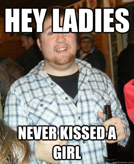 HEY LADIES NEVER KISSED A GIRL - HEY LADIES NEVER KISSED A GIRL  Fat Guy Trevor