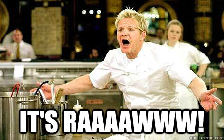  IT'S RAAAAWWW!  