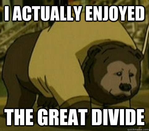 I actually enjoyed The Great Divide  