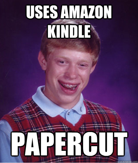 uses amazon kindle papercut  Bad Luck Brian