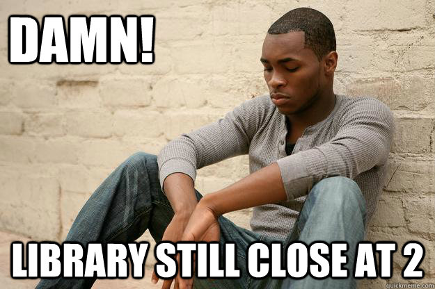 DAMN! Library still close at 2 - DAMN! Library still close at 2  Unsuccessful Black Man