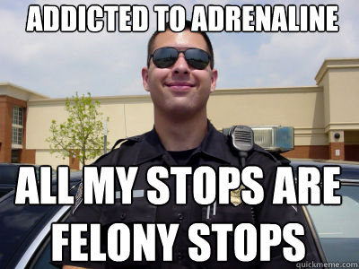 ADDICTED TO ADRENALINE ALL MY STOPS ARE FELONY STOPS - ADDICTED TO ADRENALINE ALL MY STOPS ARE FELONY STOPS  Misc