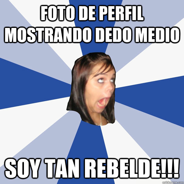 Foto de perfil mostrando dedo medio Soy tan rebelde!!! - Foto de perfil mostrando dedo medio Soy tan rebelde!!!  Annoying Facebook Girl