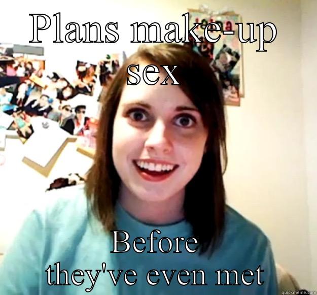 PLANS MAKE-UP SEX BEFORE THEY'VE EVEN MET Overly Attached Girlfriend