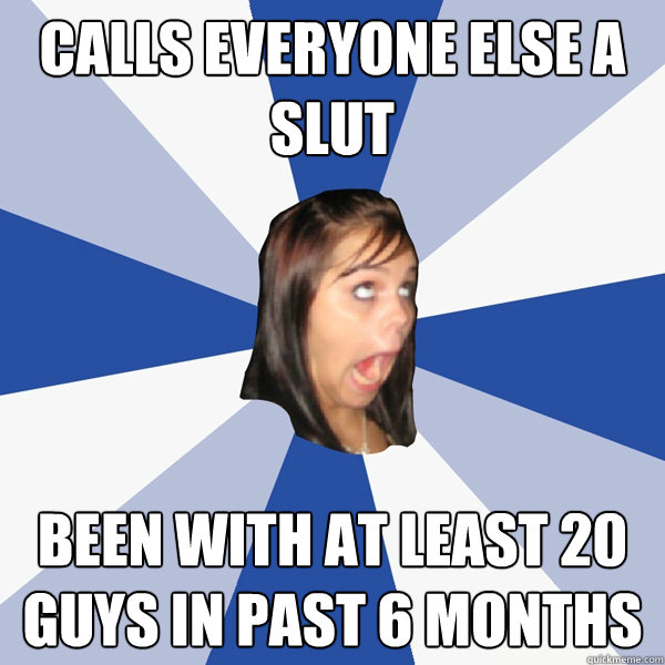 calls everyone else a slut been with at least 20 guys in past 6 months  Annoying Facebook Girl