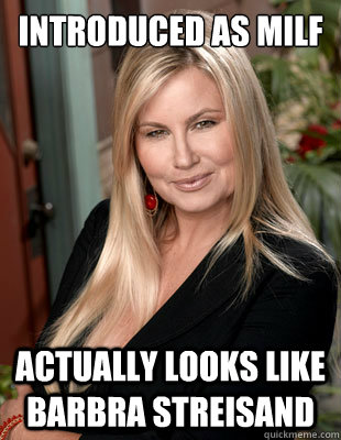introduced as milf actually looks like barbra streisand - introduced as milf actually looks like barbra streisand  Suggestive MILF