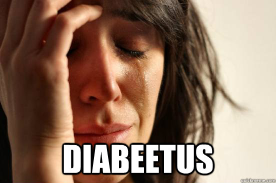  DIABEETUS  First World Problems