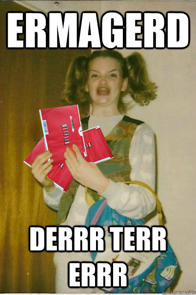 ermagerd DERRR TERR ERRR  