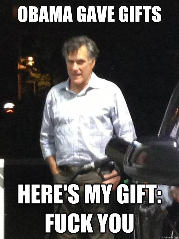 Obama gave gifts  Here's my gift: Fuck you - Obama gave gifts  Here's my gift: Fuck you  Emotionally Defeated Romney