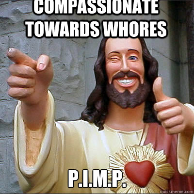 compassionate towards whores P.I.M.P. - compassionate towards whores P.I.M.P.  Jesus Saves