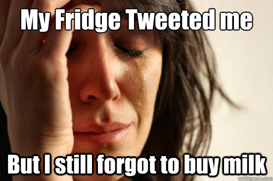 My Fridge Tweeted me But I still forgot to buy milk  First World Problems
