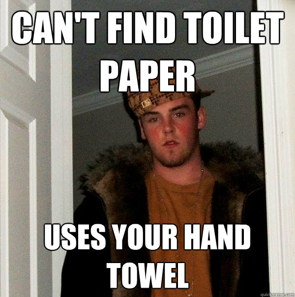 can't find toilet paper uses your hand towel  Scumbag Steve