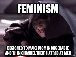 feminism designed to make women miserable and then channel their hatred at men  