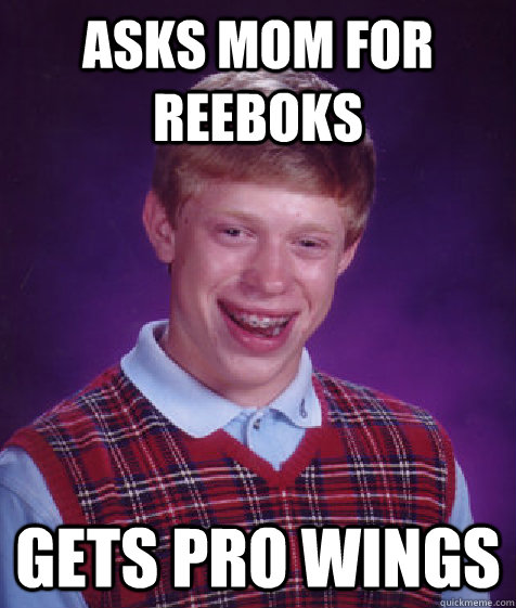 asks mom for reeboks gets pro wings  Bad Luck Brian