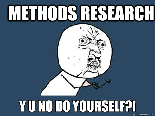 Methods Research y u no do yourself?!  Y U No
