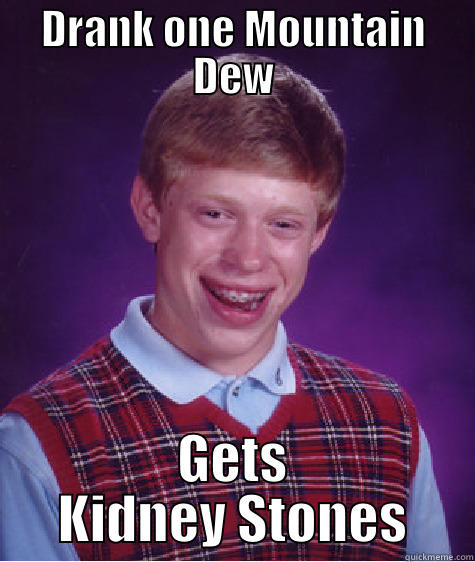 DRANK ONE MOUNTAIN DEW GETS KIDNEY STONES Bad Luck Brian
