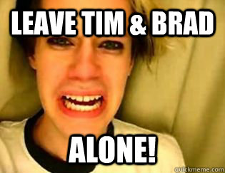 leave tim & Brad alone! - leave tim & Brad alone!  leave britney alone
