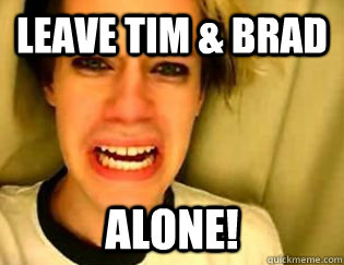 leave tim & Brad alone!  leave britney alone