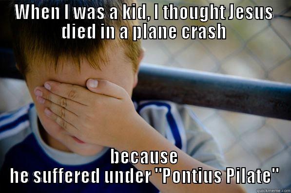 WHEN I WAS A KID, I THOUGHT JESUS DIED IN A PLANE CRASH BECAUSE HE SUFFERED UNDER 