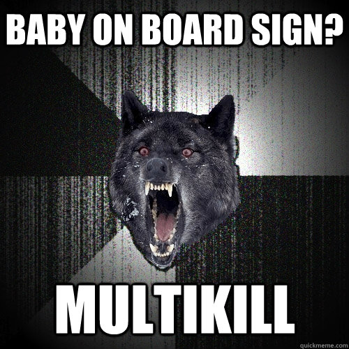 Baby on board sign? MULTIkill  Insanity Wolf