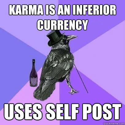 Karma is an inferior currency uses self post  Rich Raven