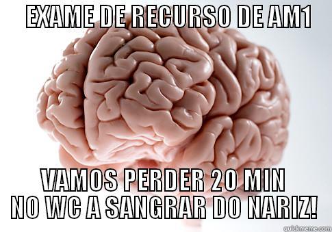      EXAME DE RECURSO DE AM1                                        VAMOS PERDER 20 MIN NO WC A SANGRAR DO NARIZ! Scumbag Brain