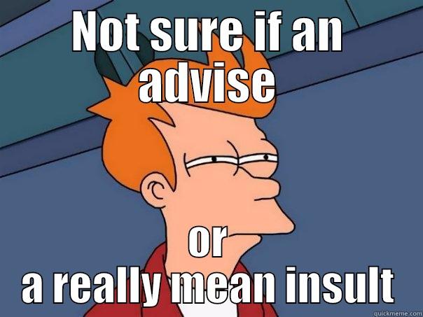 NOT SURE IF AN ADVISE OR A REALLY MEAN INSULT Futurama Fry