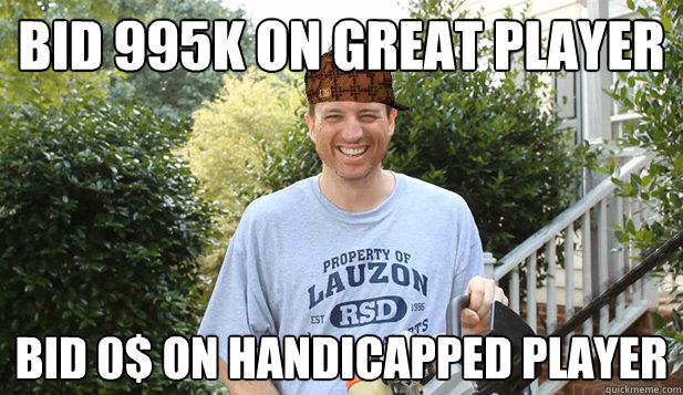 Bid 995K on Great Player Bid 0$ on handicapped Player  Scumbag Commentator
