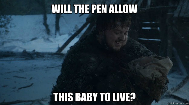will the pen allow this baby to live? - will the pen allow this baby to live?  GOT baby
