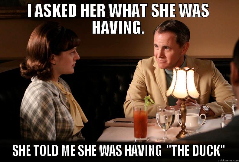 Duck Dine-Esty - I ASKED HER WHAT SHE WAS HAVING. SHE TOLD ME SHE WAS HAVING  