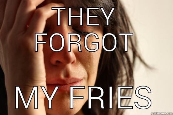 THEY FORGOT MY FRIES First World Problems