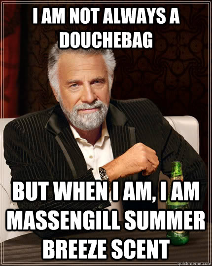 I am not always a douchebag But when I am, I am Massengill Summer Breeze Scent  The Most Interesting Man In The World