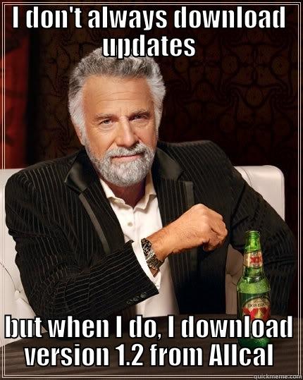 I DON'T ALWAYS DOWNLOAD UPDATES BUT WHEN I DO, I DOWNLOAD VERSION 1.2 FROM ALLCAL The Most Interesting Man In The World