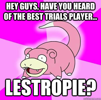 Hey guys, have you heard of the best trials player... Lestropie? - Hey guys, have you heard of the best trials player... Lestropie?  Misc