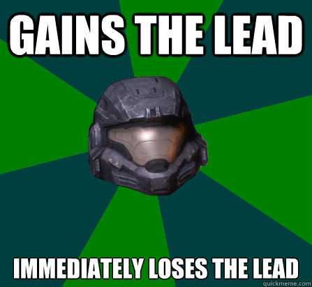 Gains the lead immediately loses the lead - Gains the lead immediately loses the lead  scumbag halo random