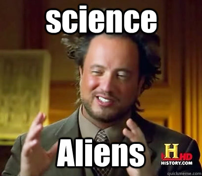 science Aliens  Ancient Aliens Meme Plague