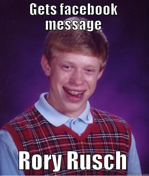 GETS FACEBOOK MESSAGE      RORY RUSCH     Bad Luck Brian
