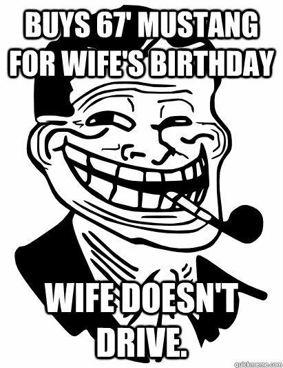Buys 67' Mustang for wife's birthday Wife doesn't Drive.  