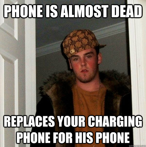 Phone is almost dead replaces your charging phone for his phone  Scumbag Steve