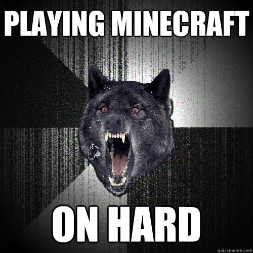 Playing minecraft on hard  Insanity Wolf