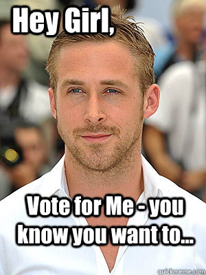 Vote for Me - you know you want to... Hey Girl, - Vote for Me - you know you want to... Hey Girl,  Irish Dance Ryan Gosling