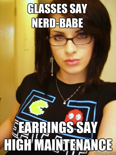 Glasses say 
nerd-babe Earrings say high maintenance   Cool Chick Carol
