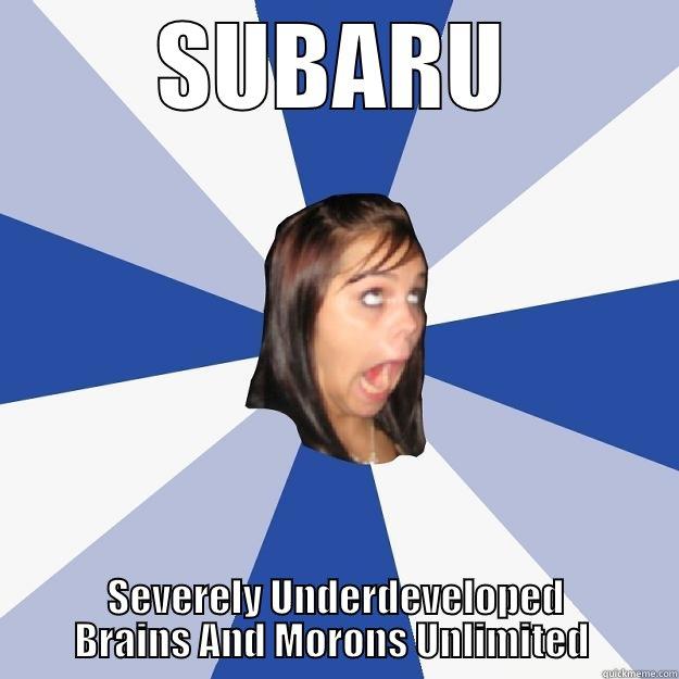 SUBARU SEVERELY UNDERDEVELOPED BRAINS AND MORONS UNLIMITED  Annoying Facebook Girl