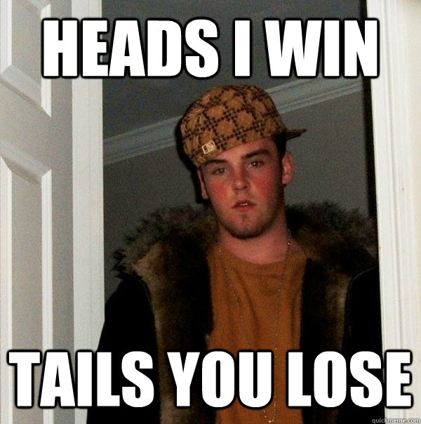 Heads I win tails you lose  Scumbag Steve